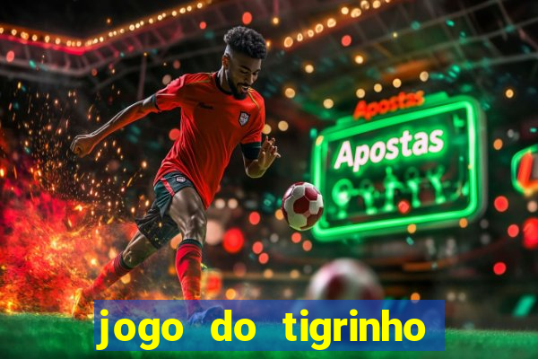 jogo do tigrinho sem depositar nada